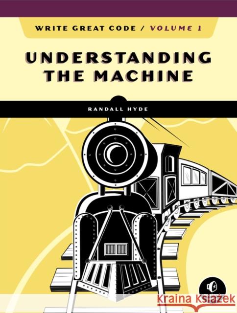 Write Great Code, Volume 1, 2nd Edition: Understanding the Machine Hyde, Randall 9781718500365