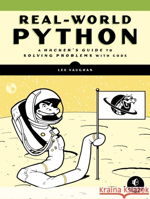 Real-World Python: A Hacker's Guide to Solving Problems with Code Vaughan, Lee 9781718500624 No Starch Press
