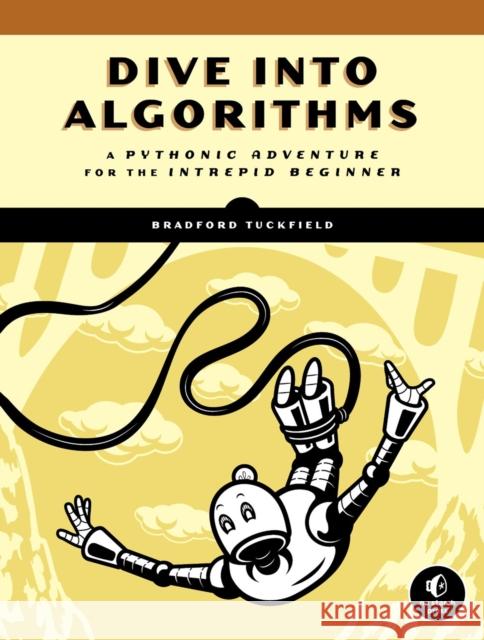 Dive Into Algorithms: A Pythonic Adventure for the Intrepid Beginner Bradford Tuckfield 9781718500686 No Starch Press,US