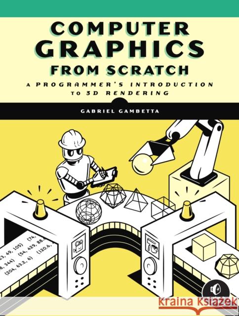 Computer Graphics From Scratch: A Programmer's Introduction to 3D Rendering Gabriel Gambetta 9781718500761 No Starch Press