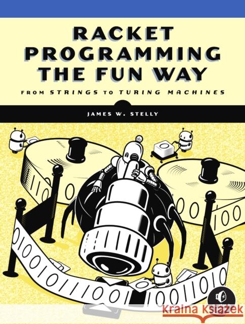 Racket Programming The Fun Way: From Strings to Turing Machines James Stelly 9781718500822 No Starch Press,US