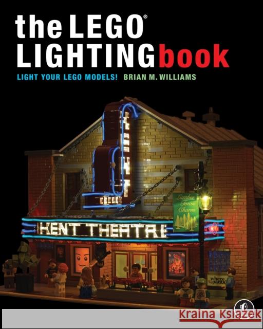 The LEGO Lighting Book: Light Your LEGO Models! Brian M Williams 9781718500846 No Starch Press,US