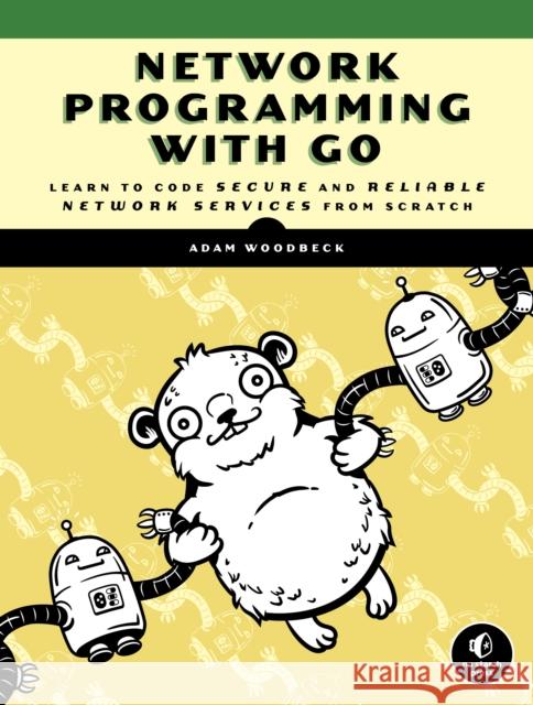 Network Programming with Go: Code Secure and Reliable Network Services from Scratch Woodbeck, Adam 9781718500884 No Starch Press