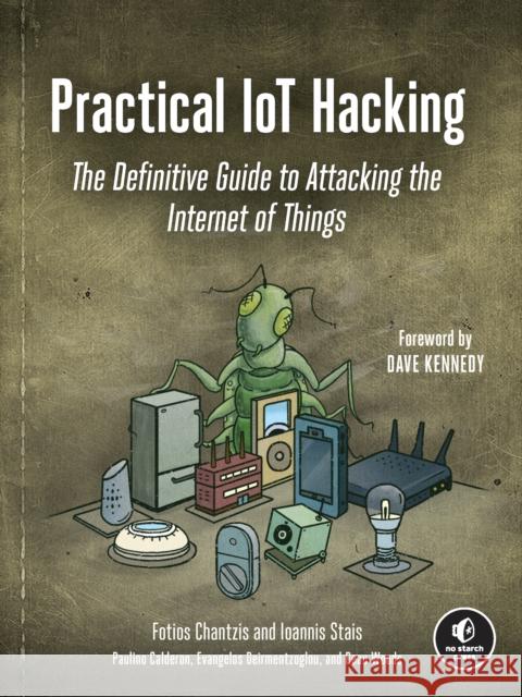 Practical Iot Hacking: The Definitive Guide to Attacking the Internet of Things Ioannis Stais 9781718500907 No Starch Press