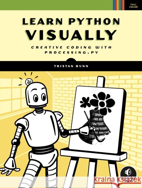 Learn Python Visually: Creative Coding with Processing.Py Bunn, Tristan 9781718500969 No Starch Press
