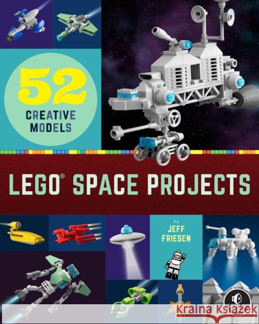 Lego Space Projects: 52 Creative Models Friesen, Jeff 9781718501164 No Starch Press