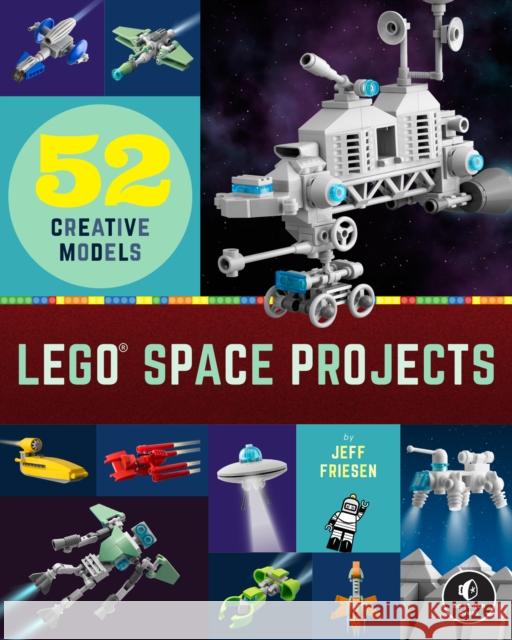 LEGO Space Projects: 52 Galactic Models Jeff Friesen 9781718501164 No Starch Press,US