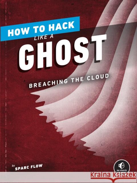 How to Hack Like a Ghost: Breaching the Cloud Flow, Sparc 9781718501263 No Starch Press,US