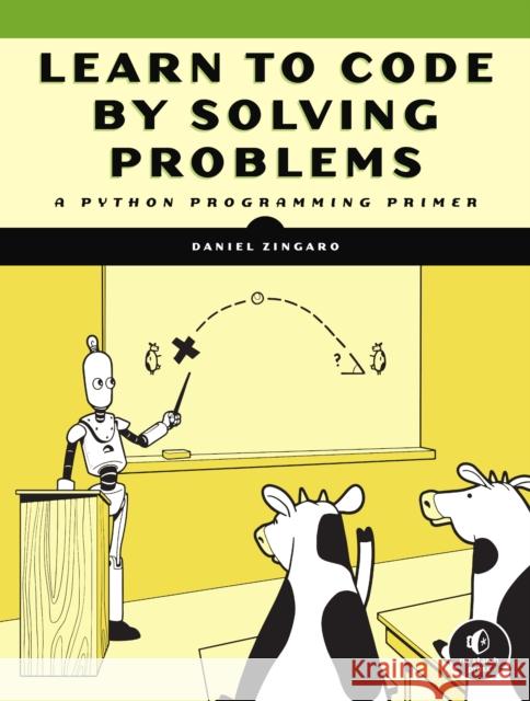 Learn to Code by Solving Problems: A Python Programming Primer Zingaro, Daniel 9781718501324 No Starch Press,US