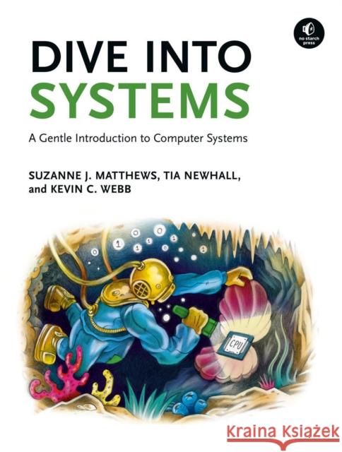 Dive Into Systems: A Gentle Introduction to Computer Systems Suzanne J. Matthews Tia Newhall Kevin C. Webb 9781718501362 No Starch Press