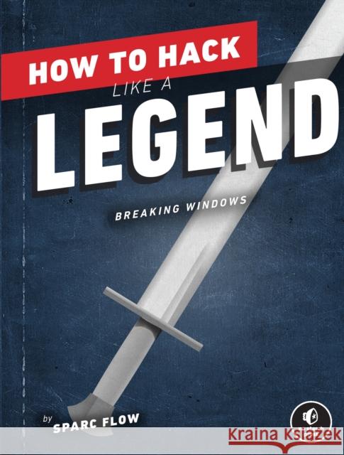 How to Hack Like a Legend: Breaking Windows Sparc Flow 9781718501508 No Starch Press,US