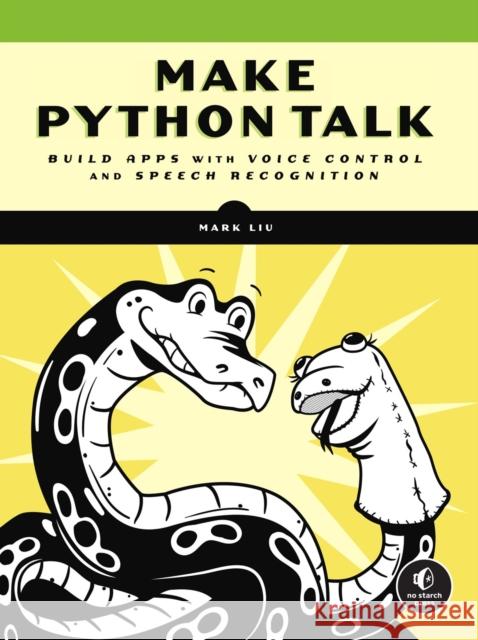 Make Python Talk: Build Apps with Voice Control and Speech Recognition Liu, Mark 9781718501560 No Starch Press