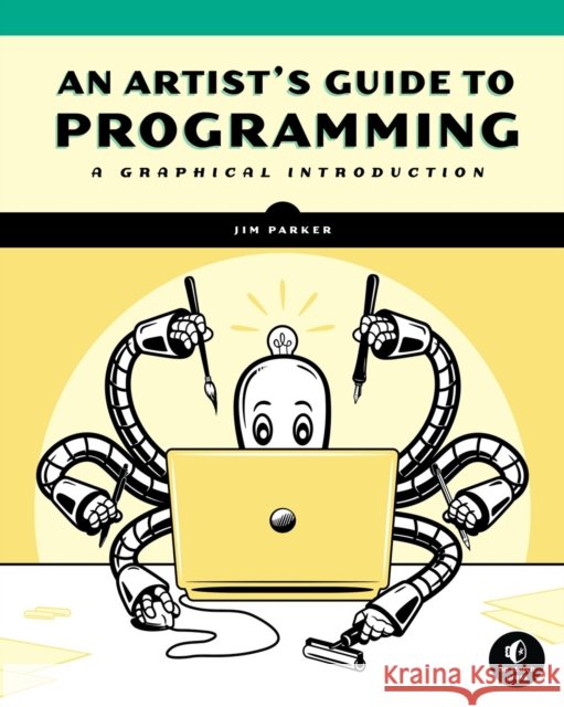 An Artist's Guide to Programming: A Graphical Introduction Parker, Jim 9781718501645 No Starch Press