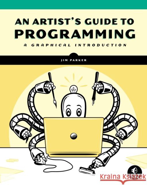 An Artist's Guide to Programming: A Graphical Introduction Parker, Jim 9781718501645 No Starch Press