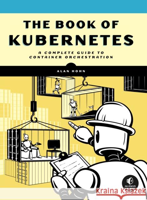 The Book of Kubernetes: A Complete Guide to Container Orchestration Hohn, Alan 9781718502642 No Starch Press,US