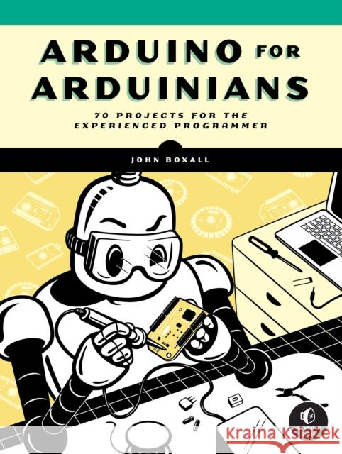 Arduino for Arduinians: 70 Projects for the Experienced Programmer John Boxall 9781718502789 No Starch Press,US
