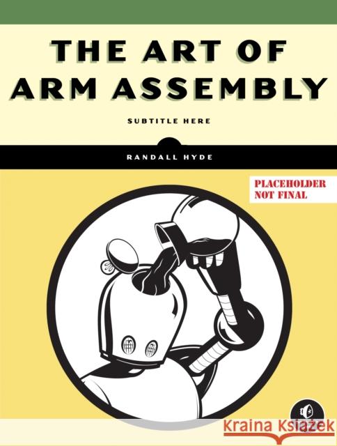 The Art of ARM Assembly Volume 1 Randall Hyde 9781718502826 