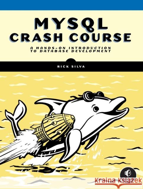 Mysql Crash Course: A Hands-on Introduction to Database Development Rick Silva 9781718503007 No Starch Press,US