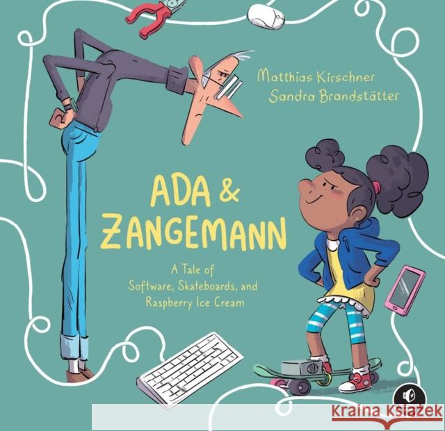 Ada & Zangemann: A Tale of Software, Skateboards, and Raspberry Ice Cream Matthias Kirschner 9781718503205