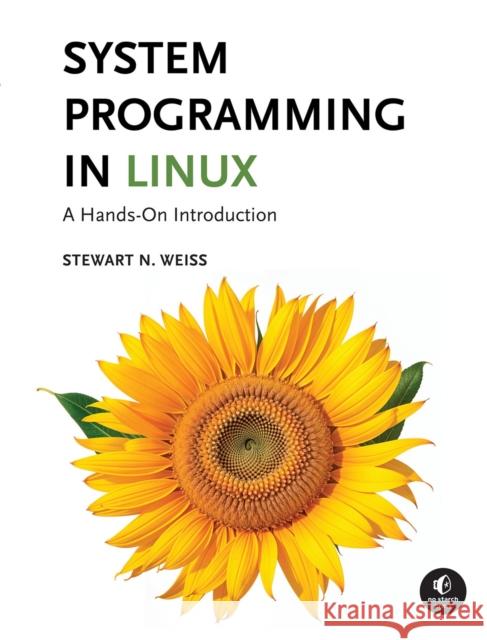 System Programming in Linux: A Hands-On Introduction Stewart Weiss 9781718503564 No Starch Press