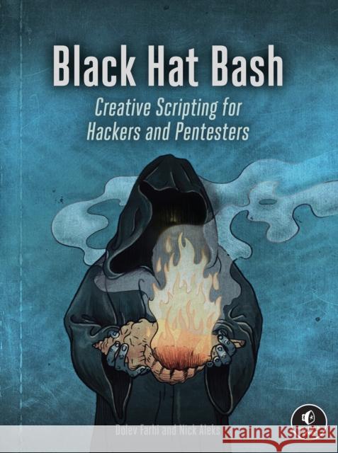 Black Hat Bash: Creative Scripting for Hackers and Pentesters Farhi, Dolev 9781718503748 No Starch Press,US