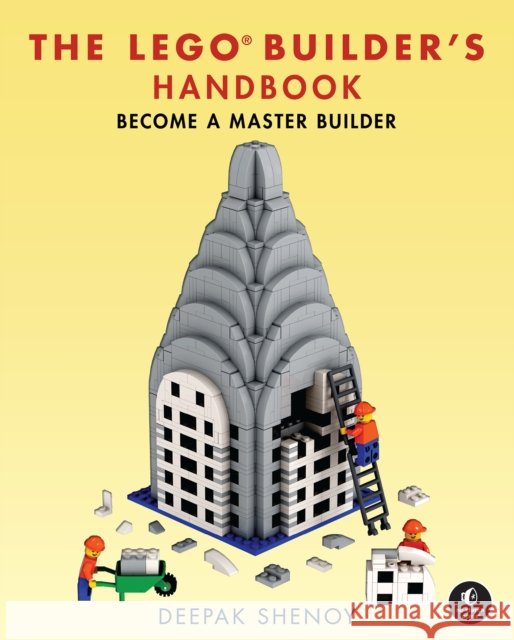 The LEGO Builder's Handbook: Become a Master Builder Deepak Shenoy 9781718503809 No Starch Press,US