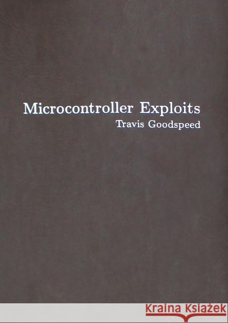 Microcontroller Exploits Travis Goodspeed 9781718503885 No Starch Press,US