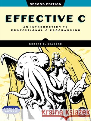 Effective C, 2nd Edition: An Introduction to Professional C Programming Robert C. Seacord 9781718504127 No Starch Press