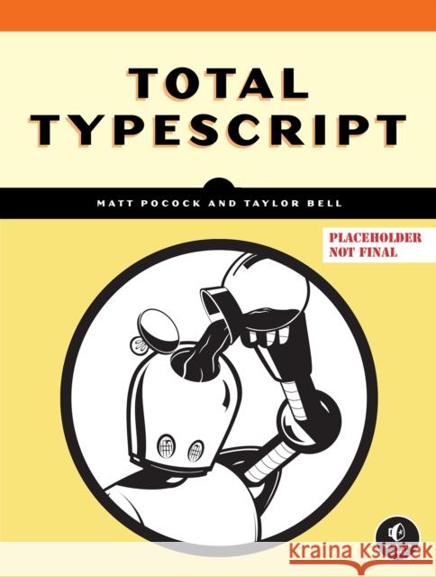 Total Typescript Matt Pocock Taylor Bell 9781718504165 No Starch Press