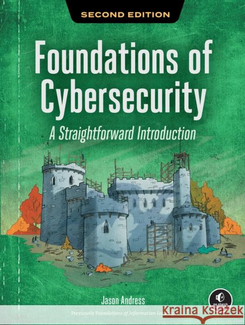 Foundations of Cybersecurity, 2nd Edition: A Straightforward Introduction Jason Andress 9781718504400 No Starch Press