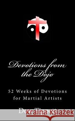 Devotions from the Dojo: 52 Weeks of Devotions for Martial Artists Dow Tippett 9781718602809