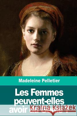 Les Femmes peuvent-elles avoir du Génie ? Pelletier, Madeleine 9781718604612 Createspace Independent Publishing Platform