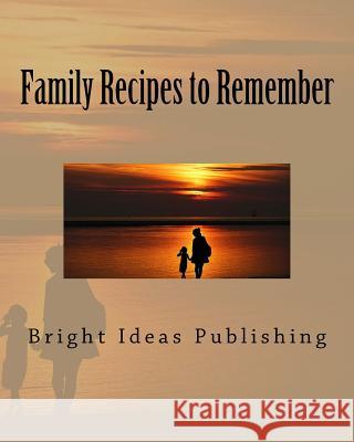 Family Recipes to Remember Bright Ideas Publishing 9781718607385 Createspace Independent Publishing Platform