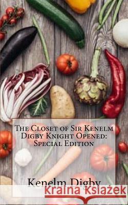 The Closet of Sir Kenelm Digby Knight Opened: Special Edition Kenelm Digby 9781718607798 Createspace Independent Publishing Platform