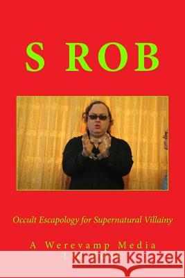 Occult Escapology for Supernatural Villainy S. Rob 9781718608276 Createspace Independent Publishing Platform