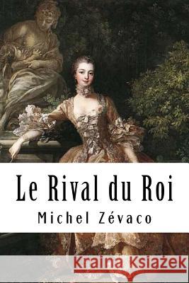 Le Rival du Roi Zevaco, Michel 9781718609037 Createspace Independent Publishing Platform