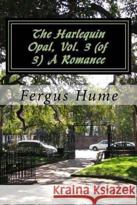 The Harlequin Opal, Vol. 3 (of 3) A Romance Hume, Fergus 9781718610996