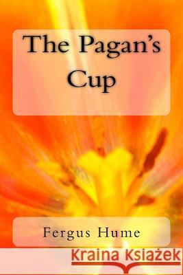 The Pagan's Cup Fergus Hume 9781718612129 Createspace Independent Publishing Platform
