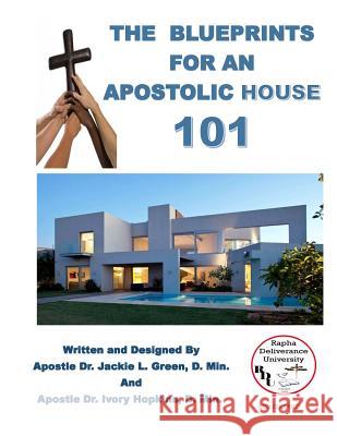 The Blueprints for an Apostolic House Dr Jackie L. Gree Dr Ivory Hopkin 9781718613805 Createspace Independent Publishing Platform