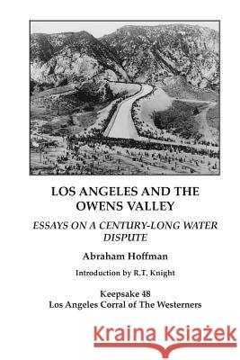 Los Angeles and the Owens Valley: Essays on Century-Long Water Dispute Abraham Hoffman 9781718614116 Createspace Independent Publishing Platform