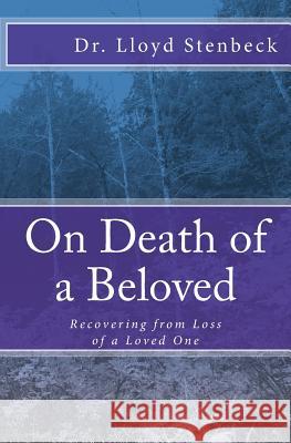 On Death of a Beloved: Recovering from Loss of a Loved One Dr Lloyd Stenbeck 9781718615427 Createspace Independent Publishing Platform