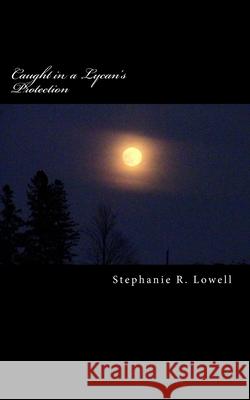 Caught in a Lycan's Protection Stephanie R Lowell 9781718615670 Createspace Independent Publishing Platform