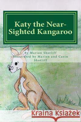 Katy the Near-Sighted Kangaroo Marion Irene Shotliff Marion Irene Shotliff Carin Lynn Shotliff 9781718618152 Createspace Independent Publishing Platform
