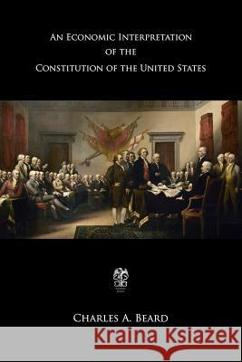 An Economic Interpretation of the Constitution of the United States Charles Austin Beard 9781718621190