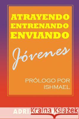 Atrayendo, Entrenando y Enviando Jovenes Galindo, Jose 9781718624368 Createspace Independent Publishing Platform