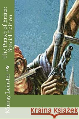 The Pirates of Ersatz: Special Edition Murray Leinster 9781718627550 Createspace Independent Publishing Platform