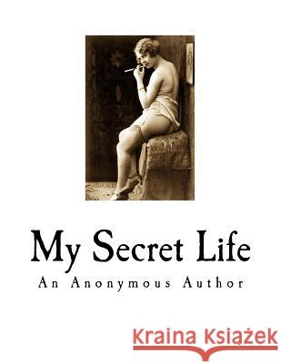 My Secret Life: A Classic of Victorian Erotica An Anonymous Author                      Walter 9781718630659 Createspace Independent Publishing Platform