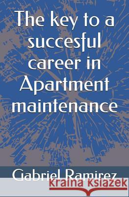 The key to a succesful career in Apartment maintenance Gabriel Ramirez 9781718636880 Createspace Independent Publishing Platform