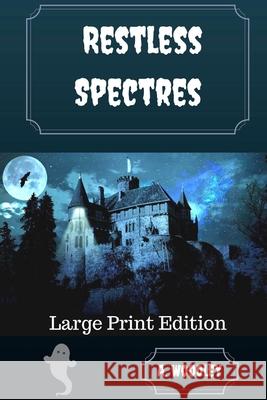 Restless Spectres: Large Print Edition A. Woodley 9781718637009 Createspace Independent Publishing Platform