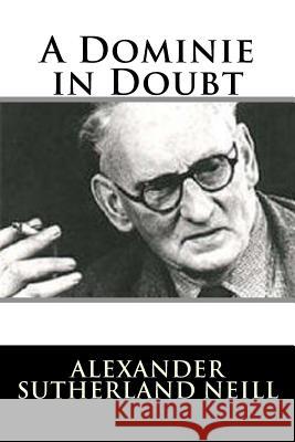 A Dominie in Doubt Alexander Sutherland Neill 9781718637177